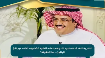 النمر يكشف خدعة طبية شائعة بإعادة تنظيم غضاريف الأنف عبر نفخ البالون… ما الحقيقة؟
